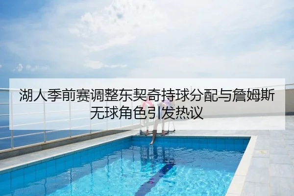 湖人季前赛调整东契奇持球分配与詹姆斯无球角色引发热议
